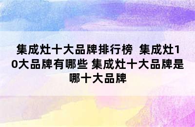 集成灶十大品牌排行榜  集成灶10大品牌有哪些 集成灶十大品牌是哪十大品牌